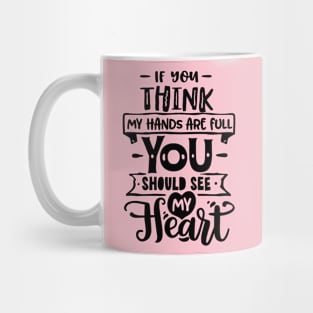 If you think my hands are full you should see my heart for mothers day Mug